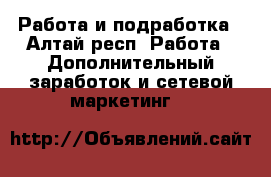 Работа и подработка - Алтай респ. Работа » Дополнительный заработок и сетевой маркетинг   